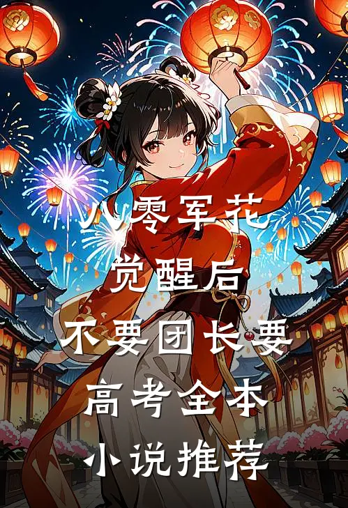 八零军花觉醒后，不要团长要高考全本小说推荐