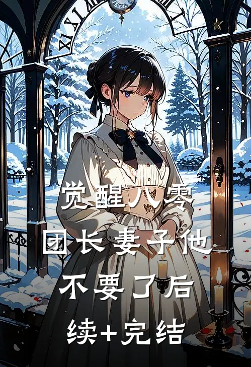 觉醒八零，团长妻子他不要了后续+完结