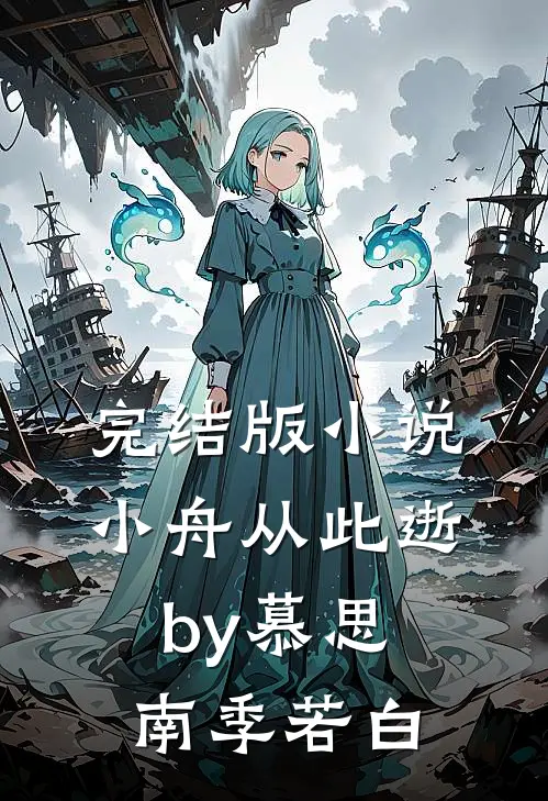 完结版小说小舟从此逝by慕思南季若白
