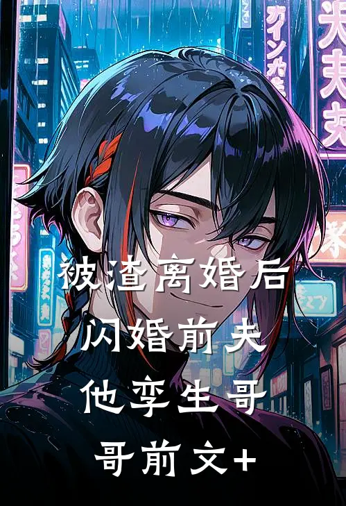 被渣离婚后，闪婚前夫他孪生哥哥前文+