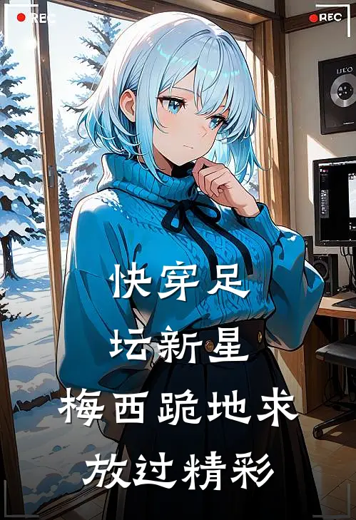 快穿足坛新星，梅西跪地求放过精彩