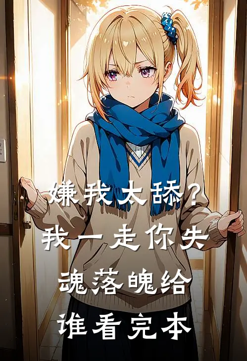嫌我太舔？我一走你失魂落魄给谁看完本