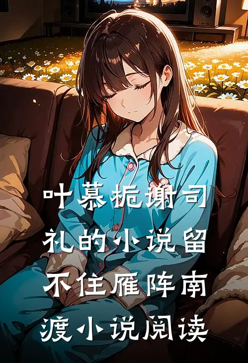 叶慕栀谢司礼的小说留不住雁阵南渡小说阅读