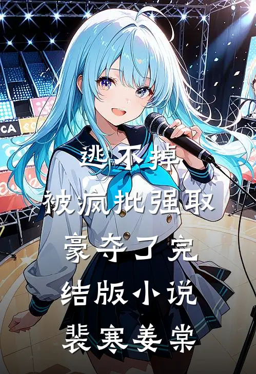 逃不掉，被疯批强取豪夺了完结版小说裴寒姜棠