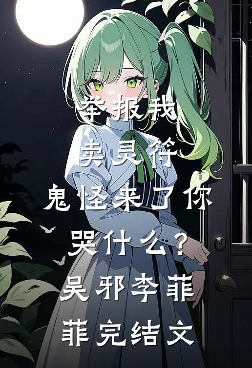 举报我卖灵符，鬼怪来了你哭什么？吴邪李菲菲完结文