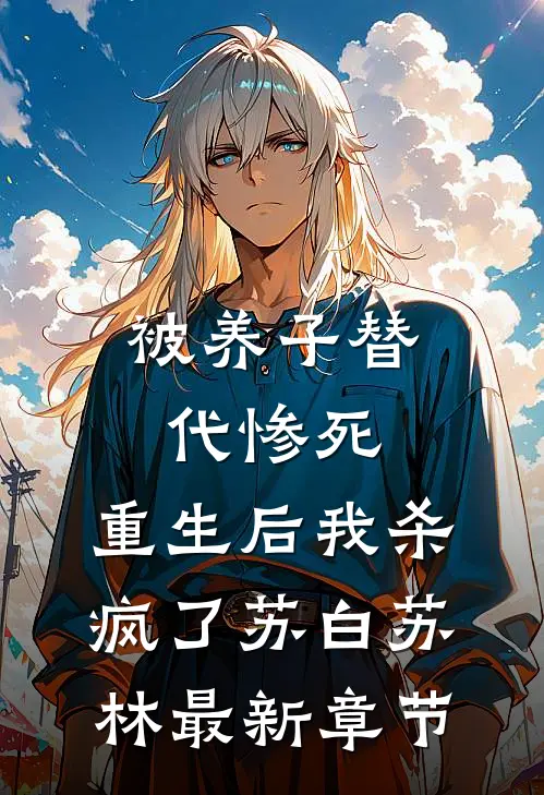 被养子替代惨死，重生后我杀疯了苏白苏林最新章节