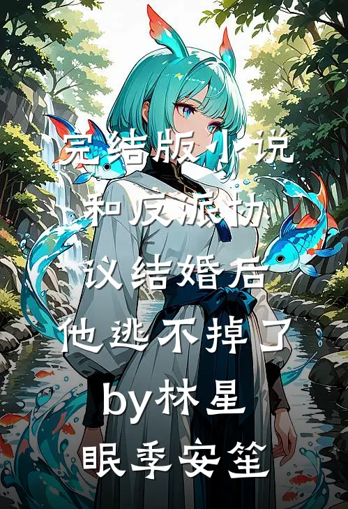 完结版小说和反派协议结婚后，他逃不掉了by林星眠季安笙