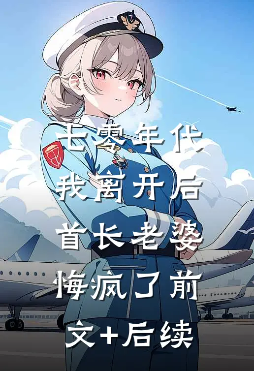 七零年代，我离开后首长老婆悔疯了前文+后续