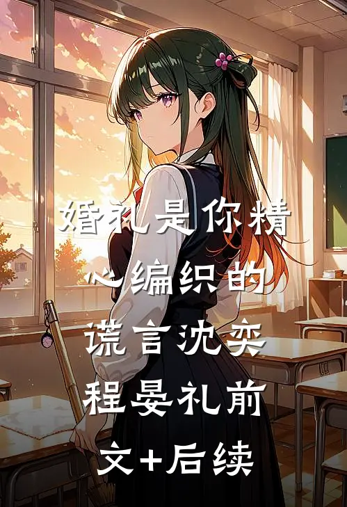 婚礼是你精心编织的谎言沈奕程晏礼前文+后续