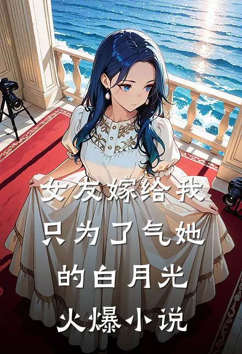 女友嫁给我，只为了气她的白月光火爆小说
