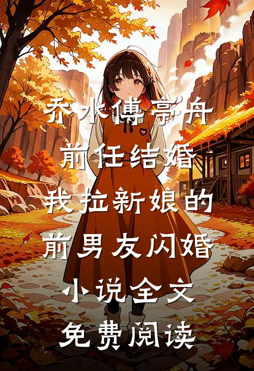 乔水傅亭舟前任结婚，我拉新娘的前男友闪婚小说全文免费阅读