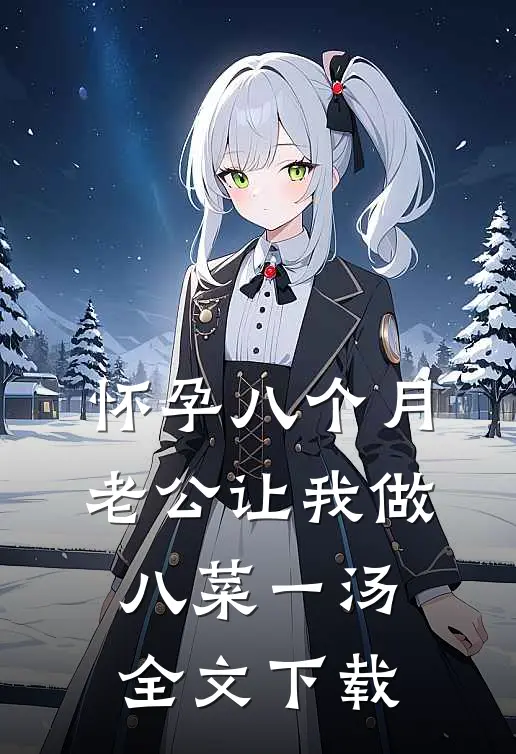 怀孕八个月，老公让我做八菜一汤全文下载