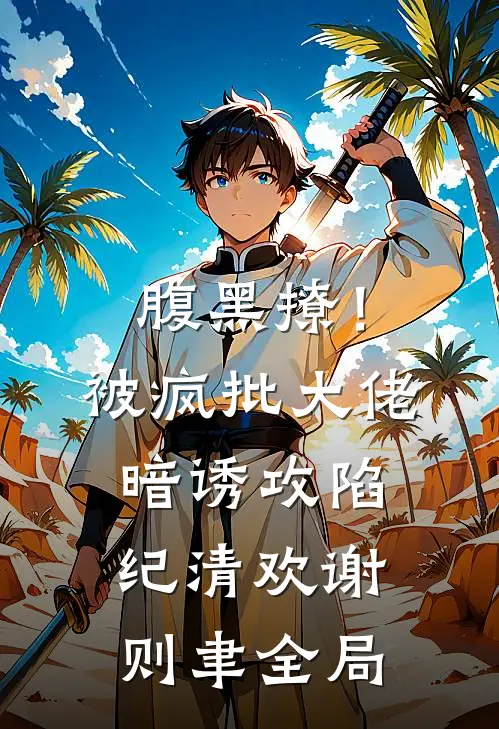 腹黑撩！被疯批大佬暗诱攻陷纪清欢谢则聿全局
