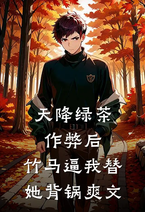 天降绿茶作弊后，竹马逼我替她背锅爽文