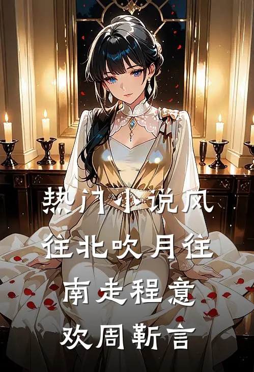 热门小说风往北吹月往南走程意欢周靳言