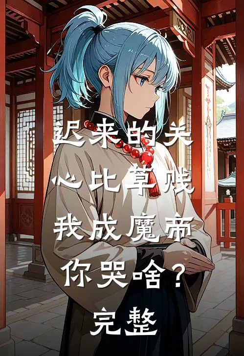 迟来的关心比草贱，我成魔帝你哭啥？完整