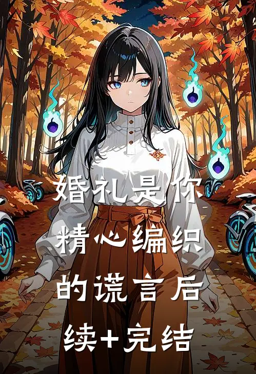 婚礼是你精心编织的谎言后续+完结