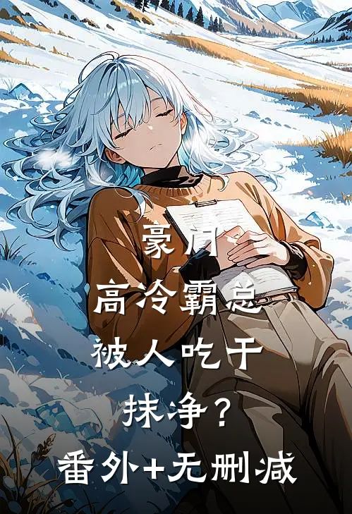 豪门：高冷霸总被人吃干抹净？番外+无删减