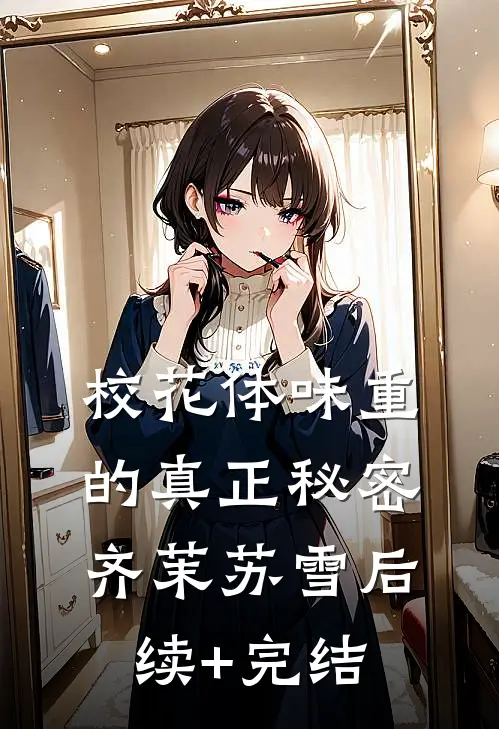 校花体味重的真正秘密齐茉苏雪后续+完结