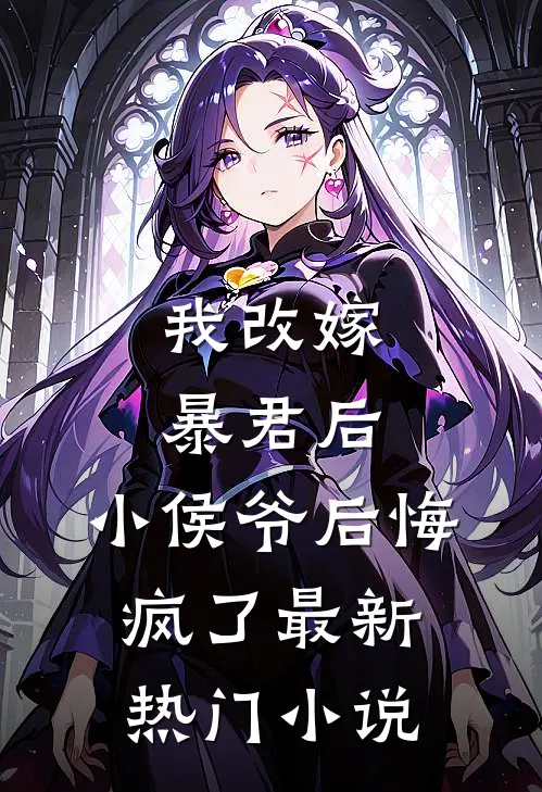 我改嫁暴君后，小侯爷后悔疯了最新热门小说