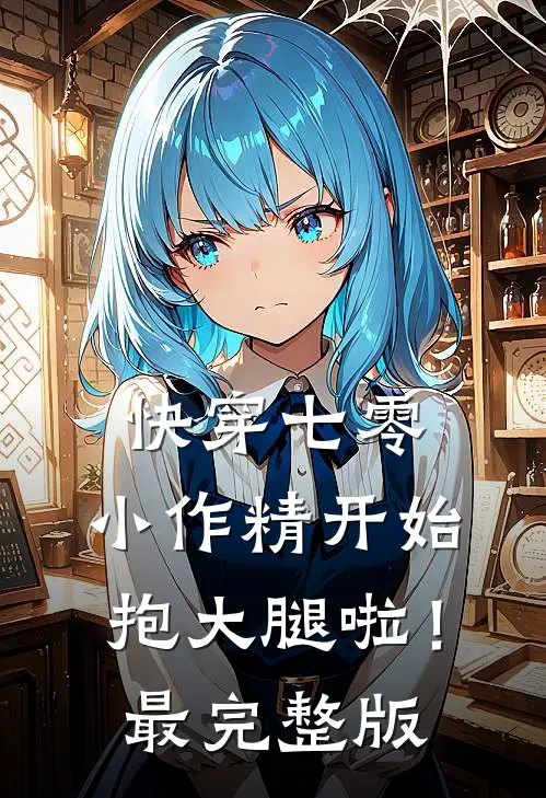 快穿七零：小作精开始抱大腿啦！最完整版