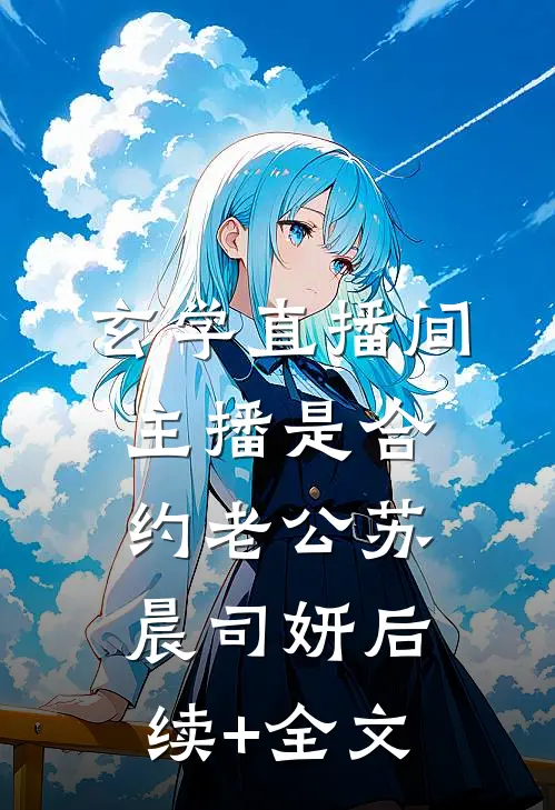 玄学直播间：主播是合约老公苏晨司妍后续+全文