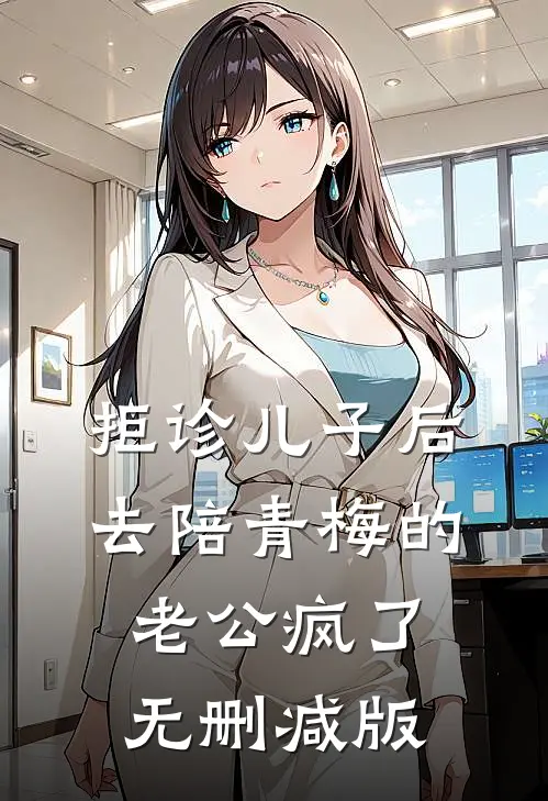 拒诊儿子后，去陪青梅的老公疯了无删减版