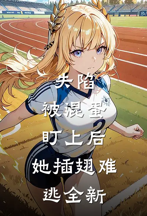 失陷：被混蛋盯上后，她插翅难逃全新