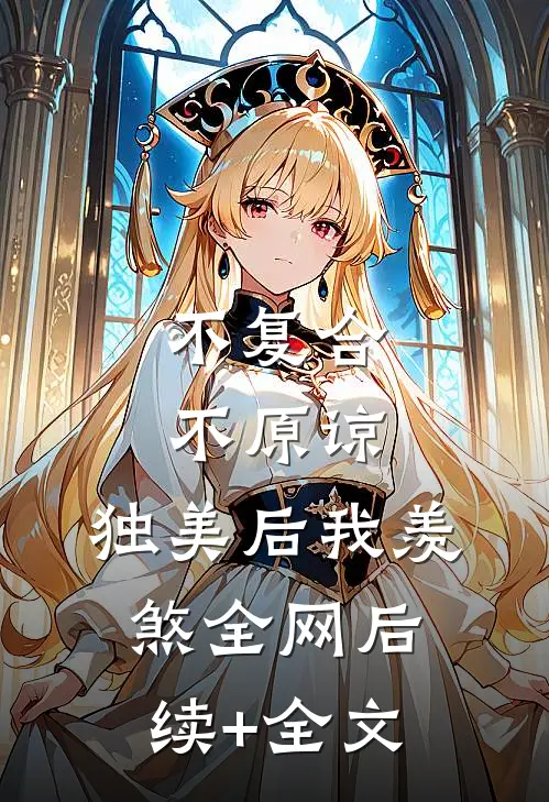 不复合，不原谅，独美后我羡煞全网后续+全文
