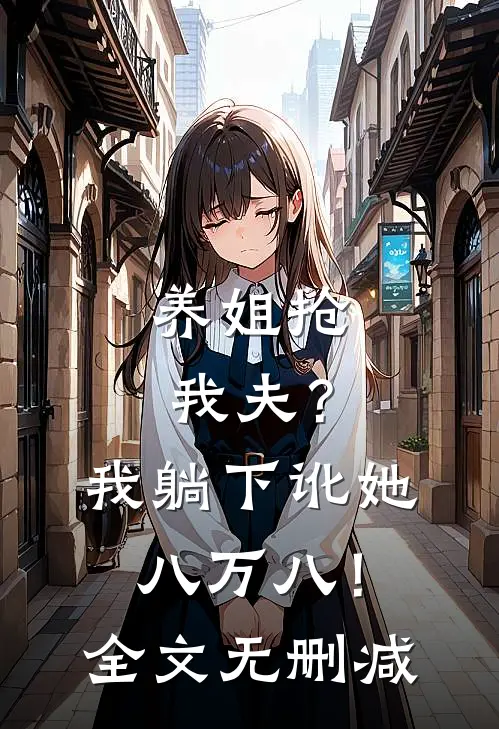 养姐抢我夫？我躺下讹她八万八！全文无删减
