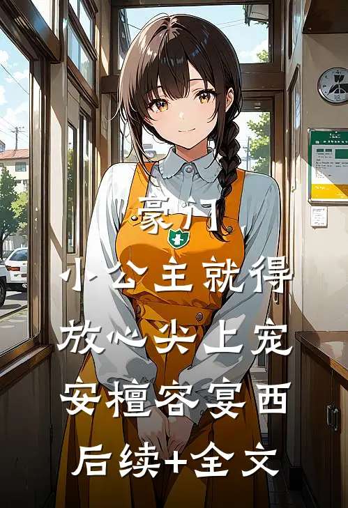 豪门：小公主就得放心尖上宠安檀容宴西后续+全文