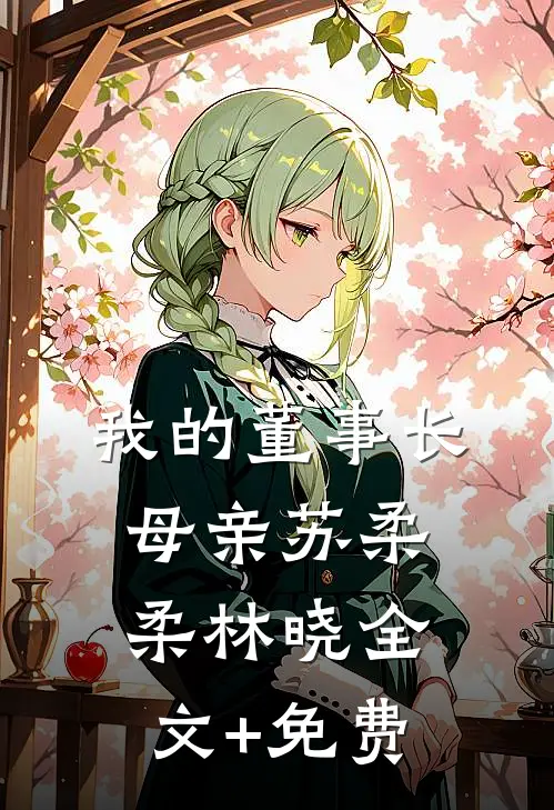 我的董事长母亲苏柔柔林晓全文+免费