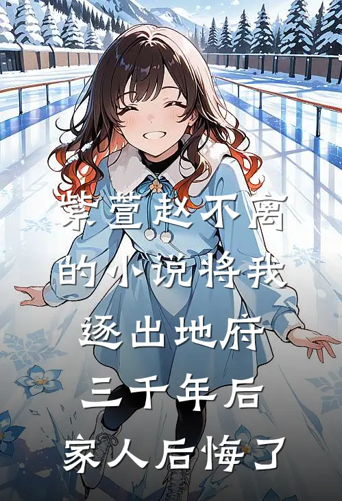 紫萱赵不离的小说将我逐出地府三千年后，家人后悔了