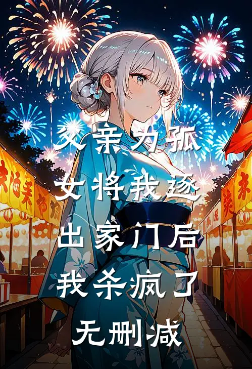 父亲为孤女将我逐出家门后，我杀疯了无删减