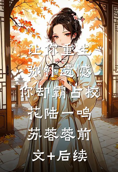 让你重生弥补遗憾，你却霸占校花陆一鸣苏蓉蓉前文+后续