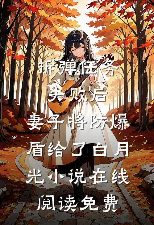 拆弹任务失败后，妻子将防爆盾给了白月光小说在线阅读免费