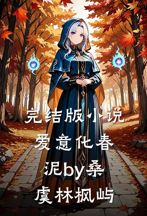 完结版小说爱意化春泥by桑虞林枫屿