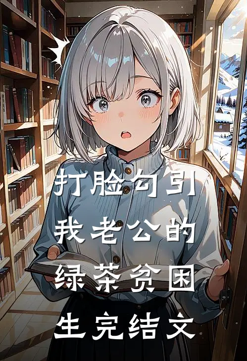 打脸勾引我老公的绿茶贫困生完结文