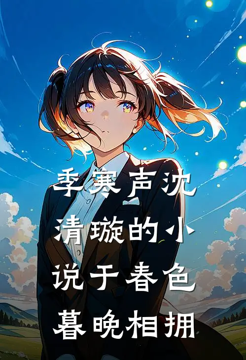 季寒声沈清璇的小说于春色暮晚相拥
