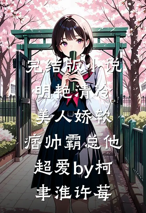 完结版小说明艳清冷美人娇软，痞帅霸总他超爱by柯聿淮许莓