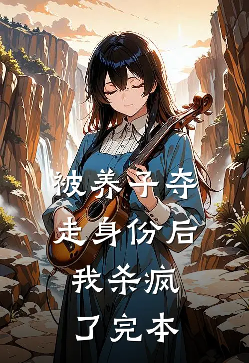 被养子夺走身份后，我杀疯了完本