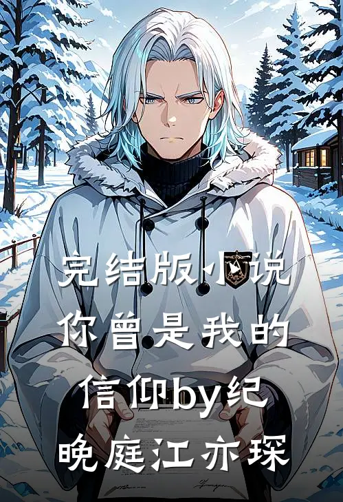 完结版小说你曾是我的信仰by纪晚庭江亦琛