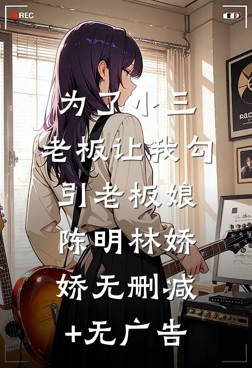 为了小三，老板让我勾引老板娘陈明林娇娇无删减+无广告