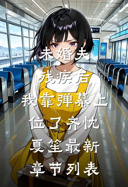 未婚夫残疾后，我靠弹幕上位了齐忱夏笙最新章节列表