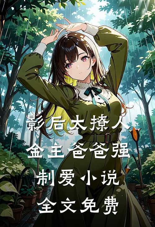 影后太撩人，金主爸爸强制爱小说全文免费