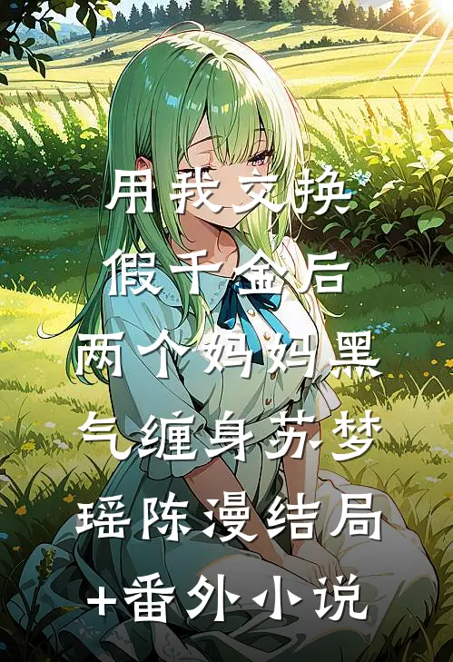 用我交换假千金后，两个妈妈黑气缠身苏梦瑶陈漫结局+番外小说