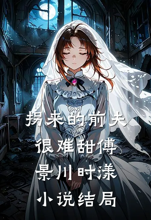 拐来的前夫很难甜傅景川时漾小说结局