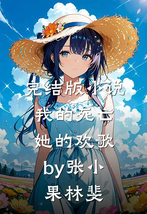 完结版小说我的死亡，她的欢歌by张小果林斐