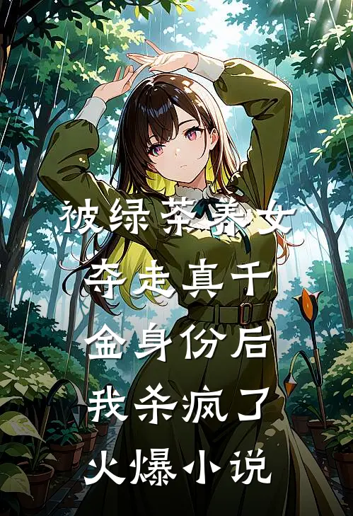 被绿茶养女夺走真千金身份后，我杀疯了火爆小说