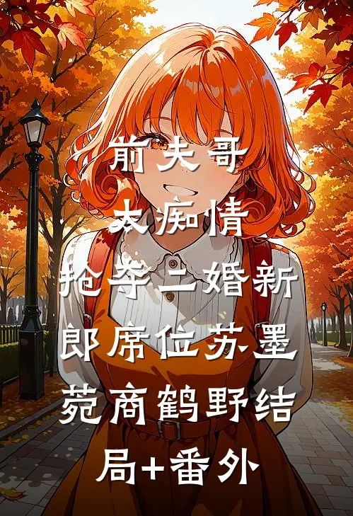前夫哥太痴情，抢夺二婚新郎席位苏墨菀商鹤野结局+番外